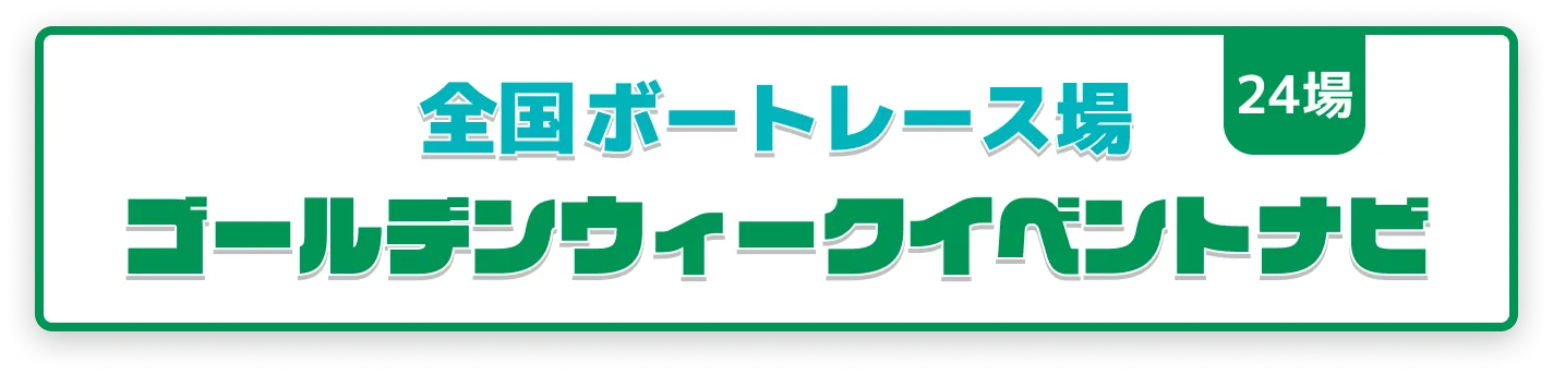 全国ボートレース場　ゴールデンウィークイベントナビ