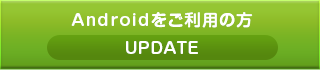 androidをご利用の方のアップデートはこちら