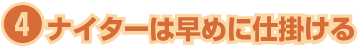 （4）ナイターは早めに仕掛ける