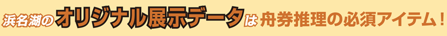 浜名湖のオリジナル展示データは舟券推理の必須アイテム！