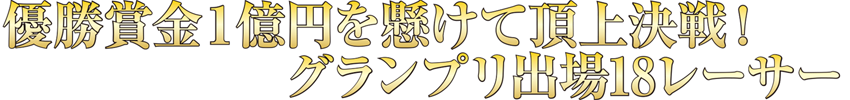 優勝賞金1億円を懸けて頂上決戦！　グランプリ出場18レーサー