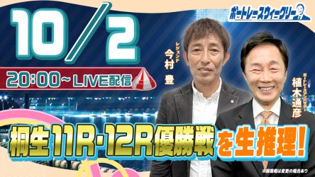 10月2日（月）20時から「ボートレースウィークリー」をLIVE配信！レジェンド今村豊さんがリモート出演！植木通彦ボートレースアンバサダーと【桐生11R・12R優勝戦】を生推理！YouTubeとBOATCAST配信です！