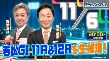 11月6日（月）20時から「ボートレースウィークリー」をLIVE配信！わかりやすい推理で評判の野添貴裕さんが若松からリモート出演！植木通彦ボートレースアンバサダーと【若松G1 11R＆12R】を生推理！YouTubeとBOATCASTで配信！