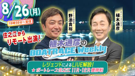 今回の「植木通彦のボートレースウィークリー」は8月26日（月）19時50分からLIVE配信！野添貴裕さんが住之江本場から出演！植木通彦ボートレースアンバサダーと【住之江11R＆12R優勝戦】をLIVE解説！